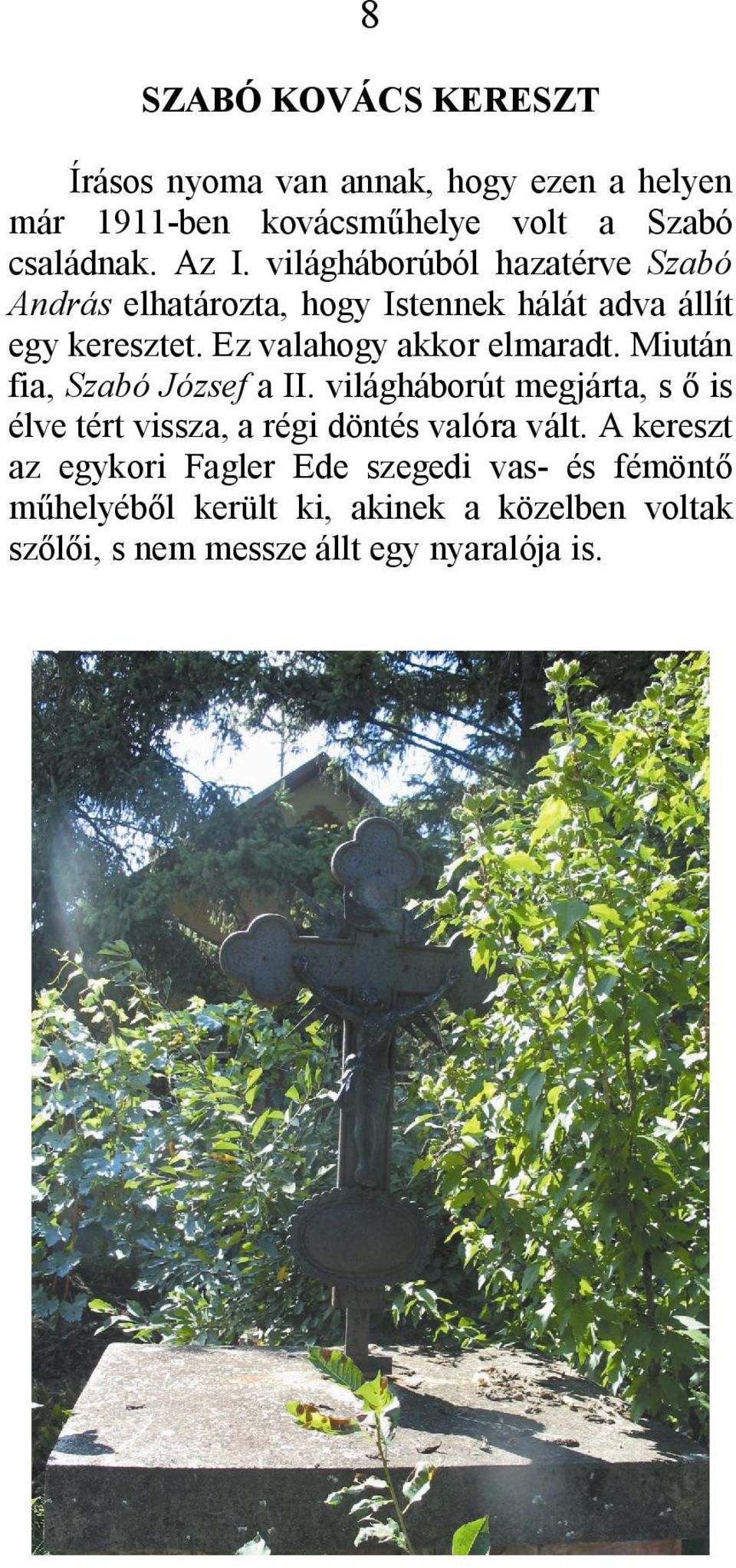 Miután fia, Szabó József a II. világháborút megjárta, s ő is élve tért vissza, a régi döntés valóra vált.