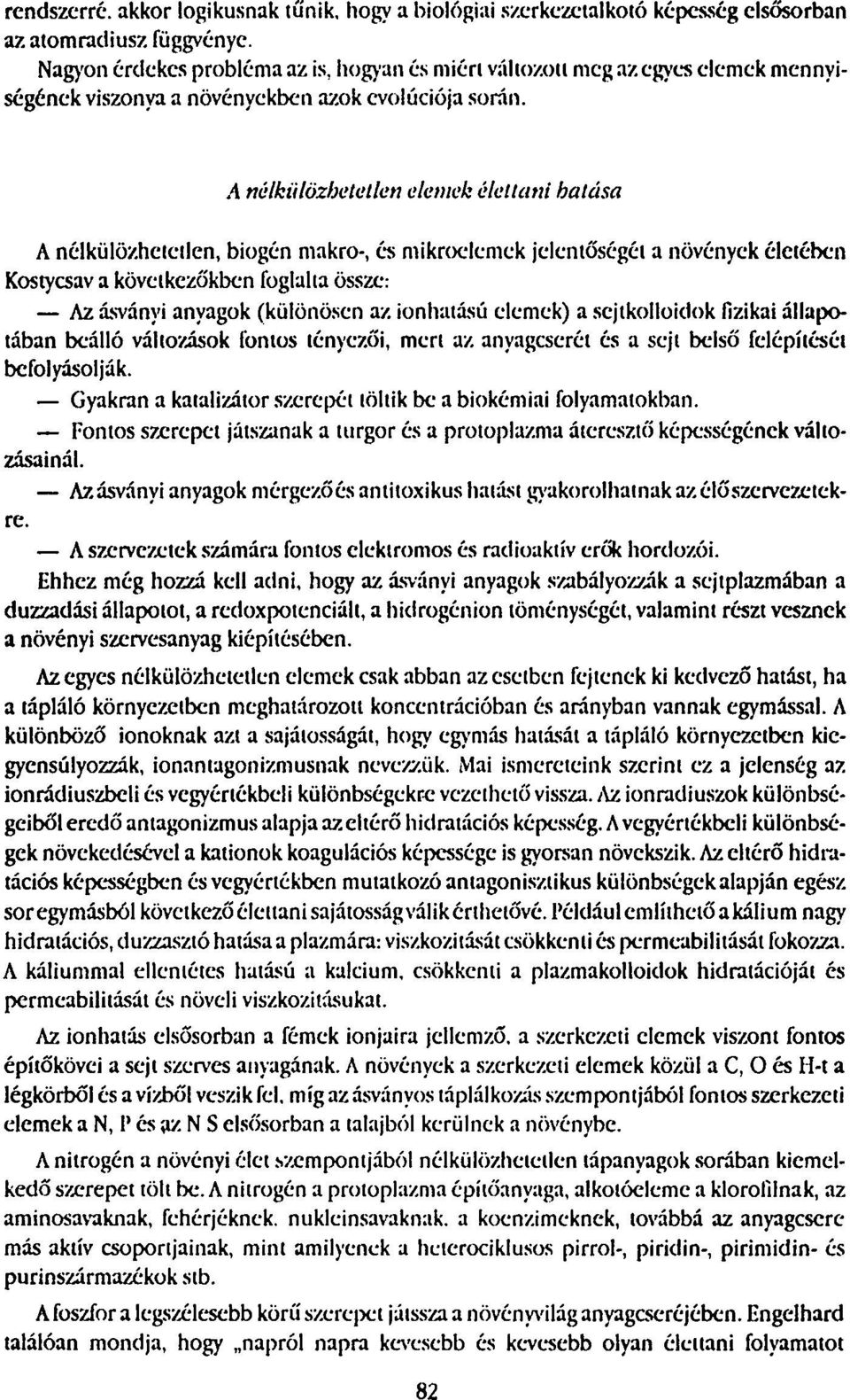 A nélkülözhetetlen elemek élettani hatása A nélkülözhetetlen, biogén makro-, és mikroelemek jelentőségél a növények életében Kostycsav a következőkben foglalta össze: Az ásványi anyagok (különösen az