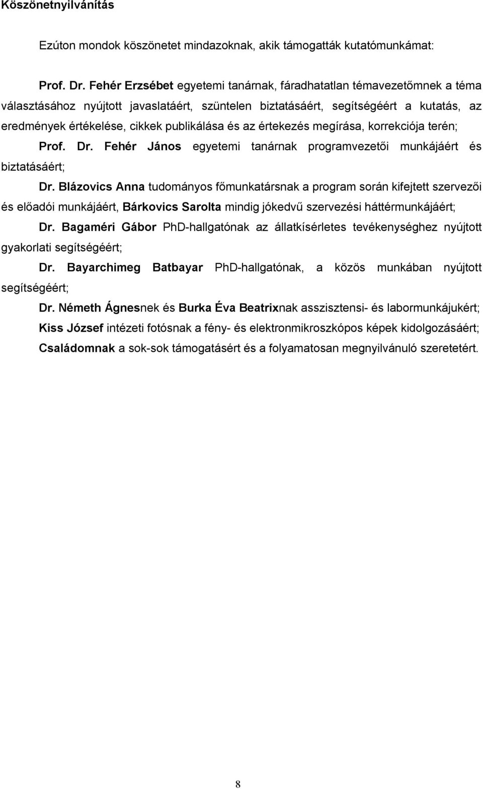 és az értekezés megírása, korrekciója terén; Prof. Dr. Fehér János egyetemi tanárnak programvezetői munkájáért és biztatásáért; Dr.