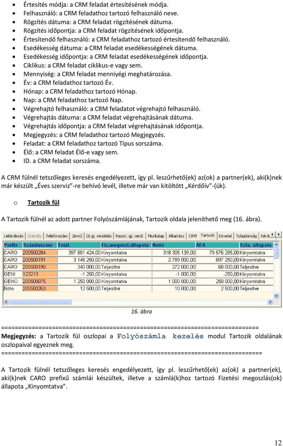 Esedékesség időpntja: a CRM feladat esedékességének időpntja. Ciklikus: a CRM feladat ciklikus-e vagy sem. Mennyiség: a CRM feladat menniyégi meghatárzása. Év: a CRM feladathz tartzó Év.