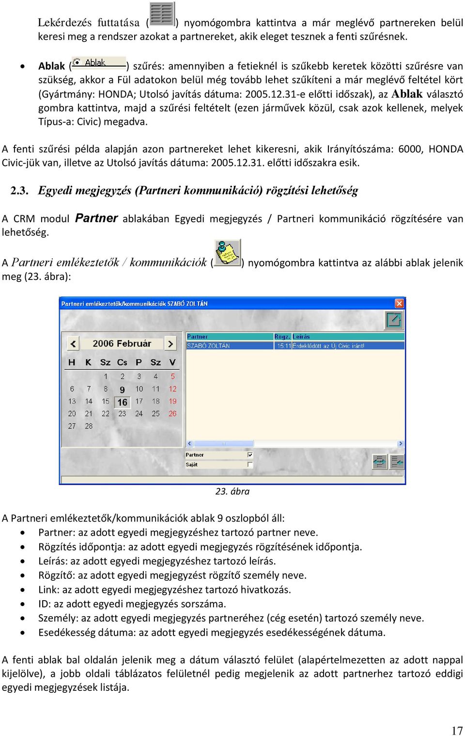 javítás dátuma: 2005.12.31-e előtti időszak), az Ablak választó gmbra kattintva, majd a szűrési feltételt (ezen járművek közül, csak azk kellenek, melyek Típus-a: Civic) megadva.