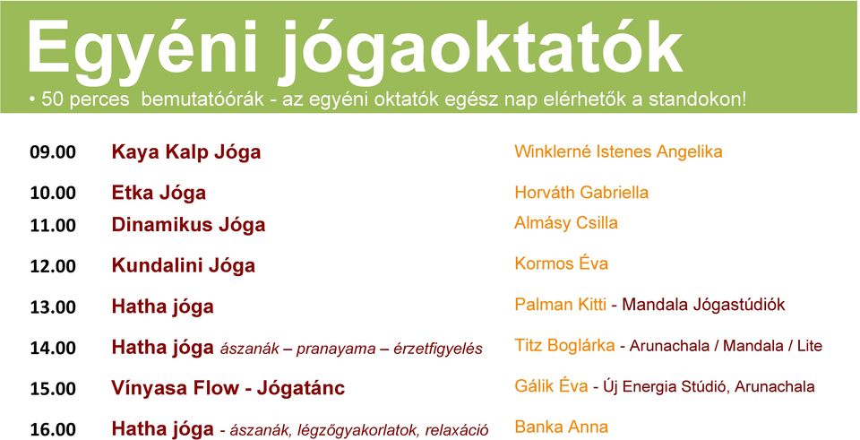 00 Kundalini Jóga Kormos Éva 13.00 Hatha jóga Palman Kitti - Mandala Jógastúdiók 14.