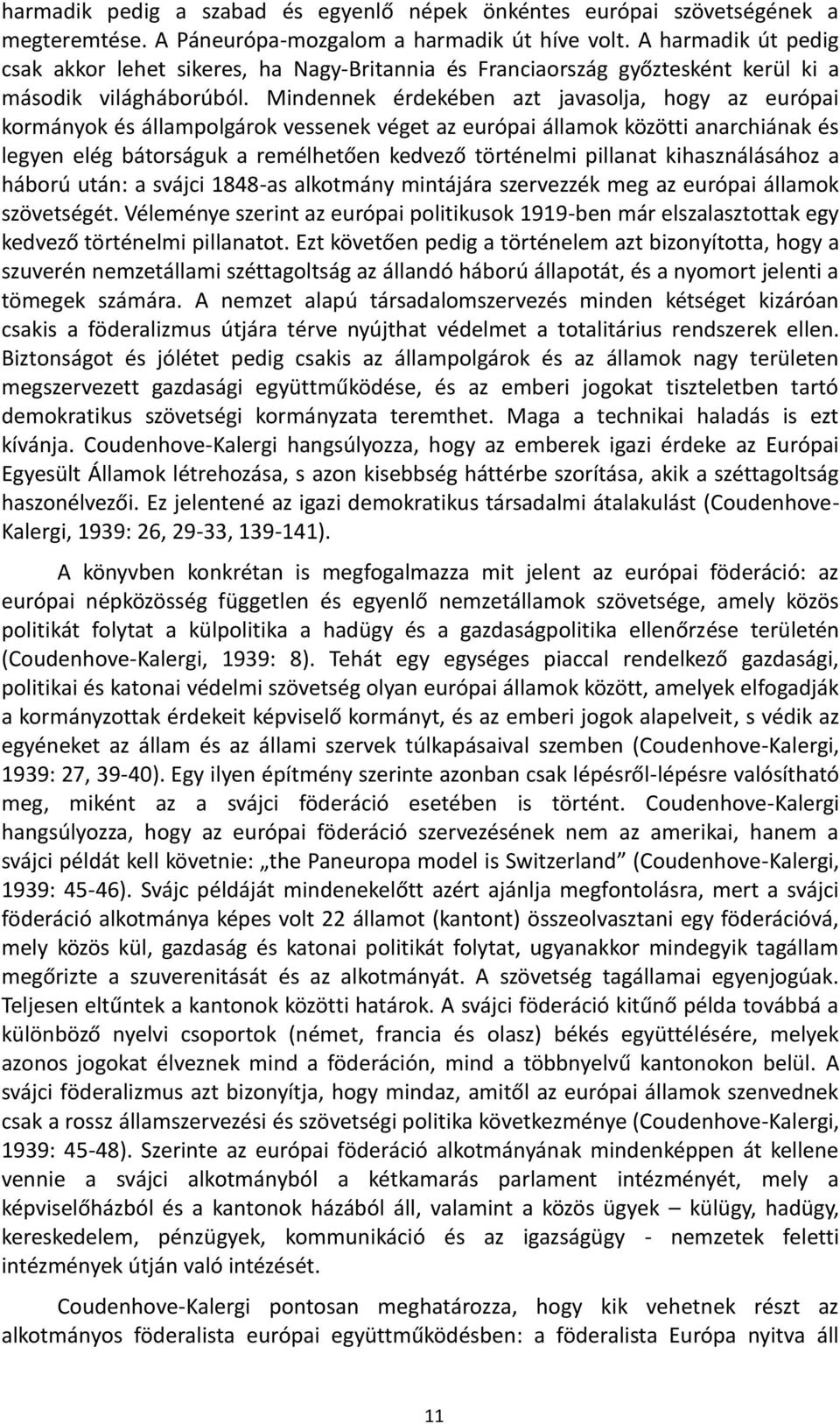 Mindennek érdekében azt javasolja, hogy az európai kormányok és állampolgárok vessenek véget az európai államok közötti anarchiának és legyen elég bátorságuk a remélhetően kedvező történelmi pillanat