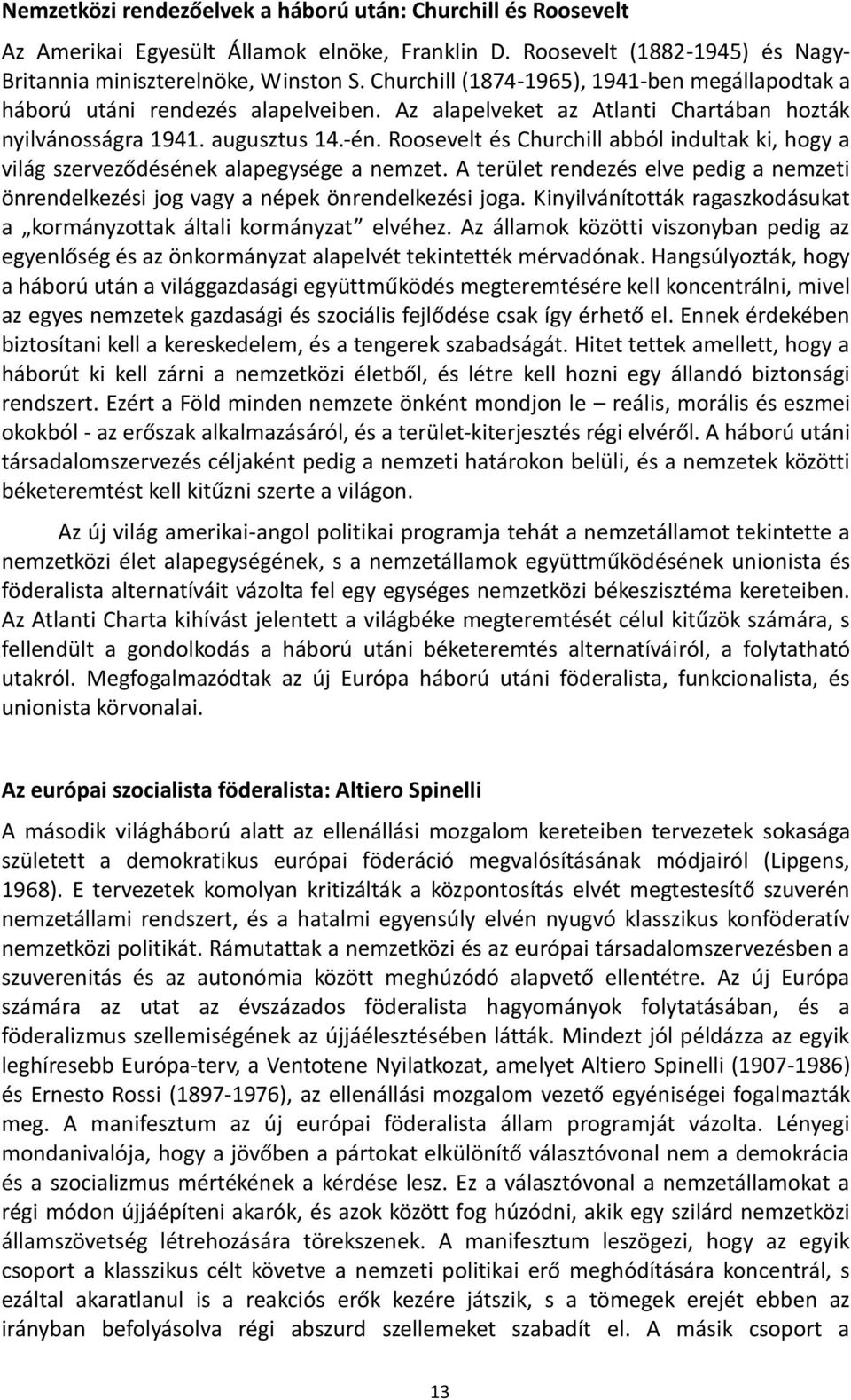 Roosevelt és Churchill abból indultak ki, hogy a világ szerveződésének alapegysége a nemzet. A terület rendezés elve pedig a nemzeti önrendelkezési jog vagy a népek önrendelkezési joga.