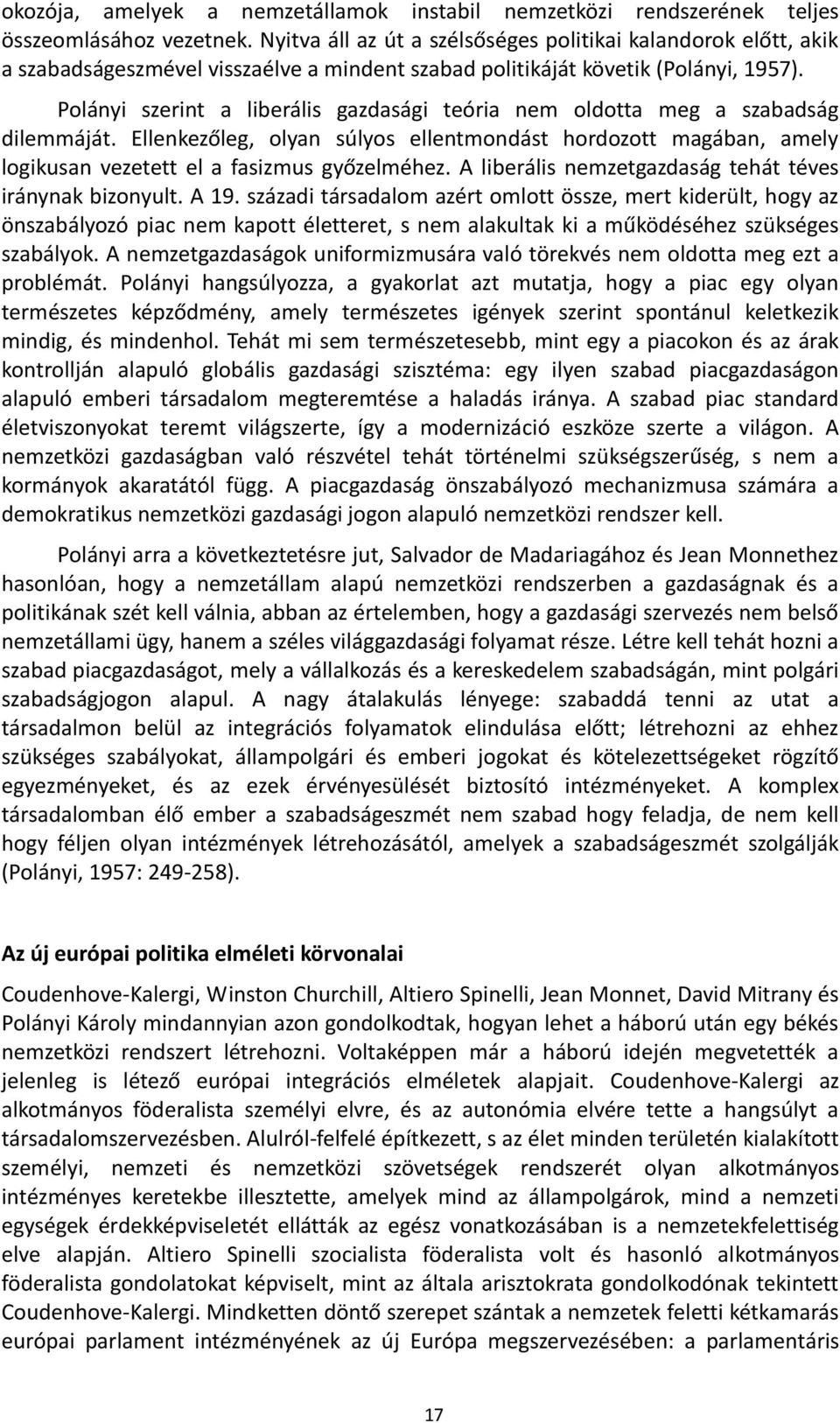 Polányi szerint a liberális gazdasági teória nem oldotta meg a szabadság dilemmáját. Ellenkezőleg, olyan súlyos ellentmondást hordozott magában, amely logikusan vezetett el a fasizmus győzelméhez.