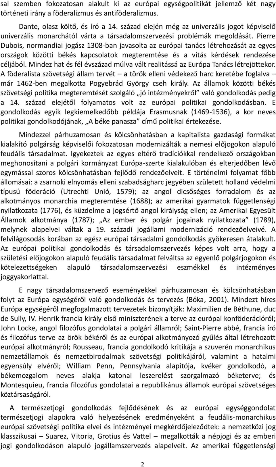 Pierre Dubois, normandiai jogász 1308-ban javasolta az európai tanács létrehozását az egyes országok közötti békés kapcsolatok megteremtése és a vitás kérdések rendezése céljából.