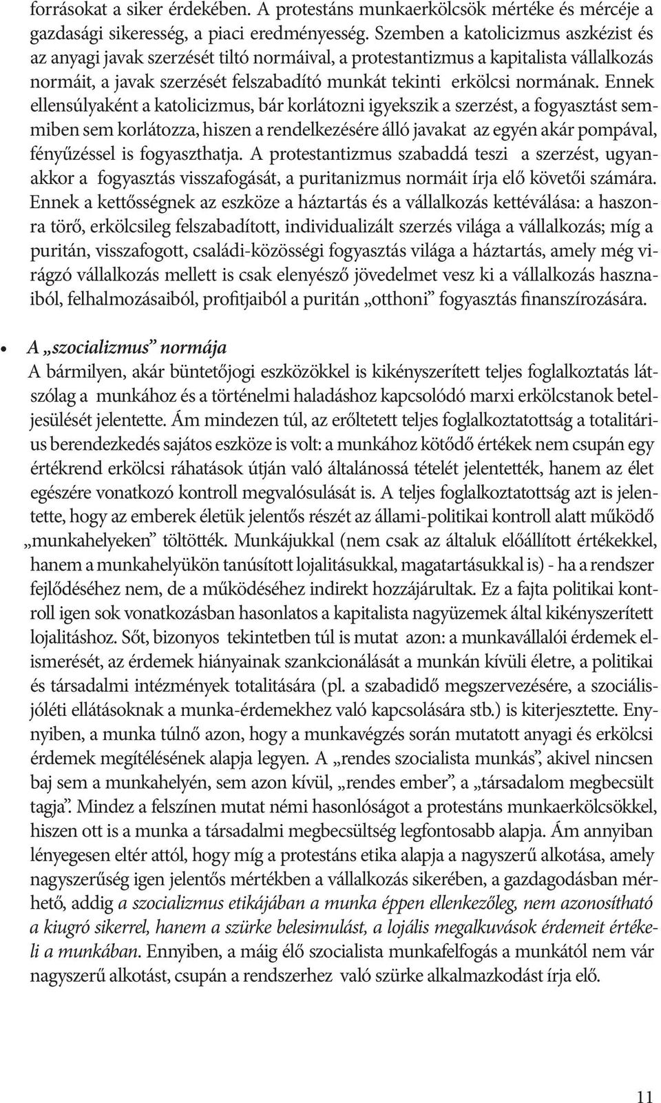 Ennek ellensúlyaként a katolicizmus, bár korlátozni igyekszik a szerzést, a fogyasztást semmiben sem korlátozza, hiszen a rendelkezésére álló javakat az egyén akár pompával, fényűzéssel is