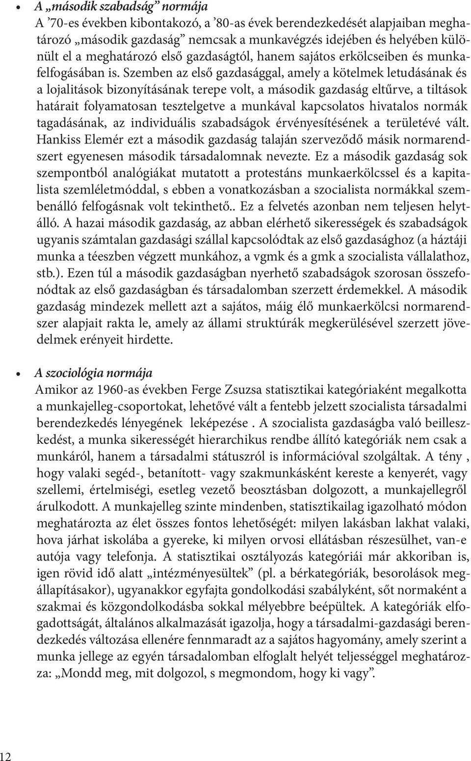 Szemben az első gazdasággal, amely a kötelmek letudásának és a lojalitások bizonyításának terepe volt, a második gazdaság eltűrve, a tiltások határait folyamatosan tesztelgetve a munkával kapcsolatos