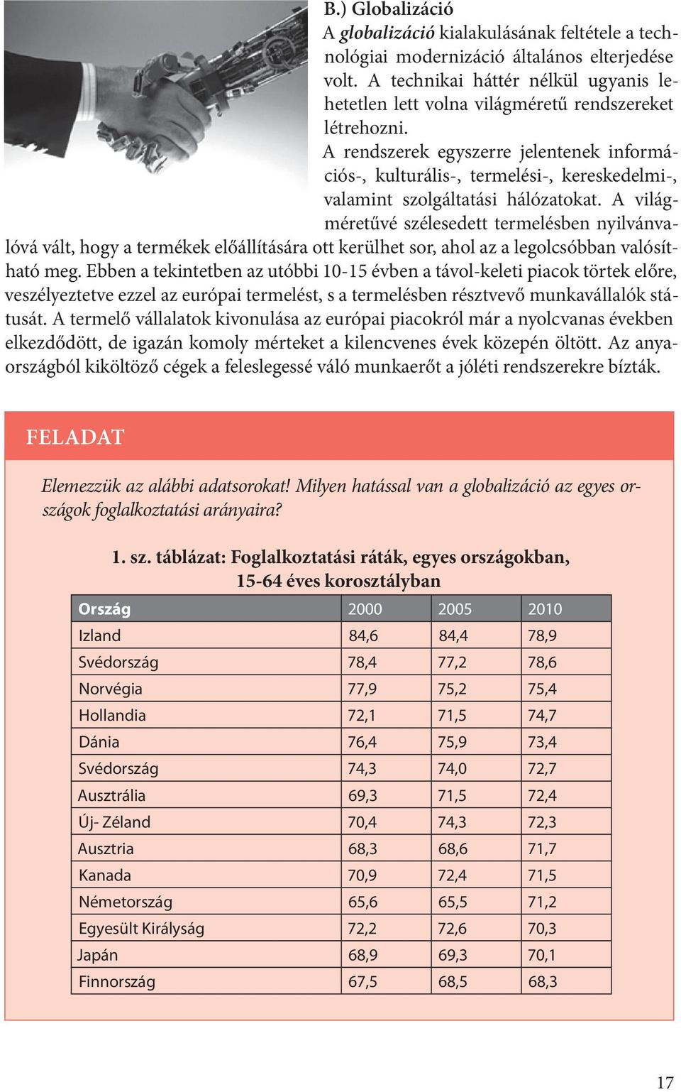 A rendszerek egyszerre jelentenek információs-, kulturális-, termelési-, kereskedelmi-, valamint szolgáltatási hálózatokat.