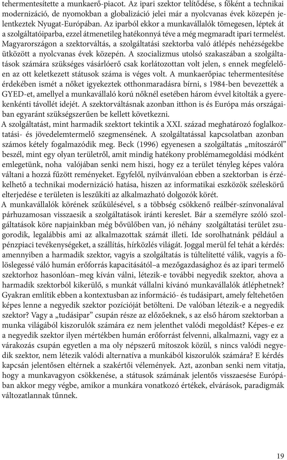 Magyarországon a szektorváltás, a szolgáltatási szektorba való átlépés nehézségekbe ütközött a nyolcvanas évek közepén.