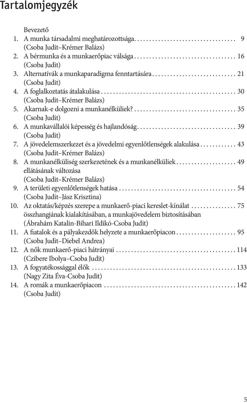 A munkavállalói képesség és hajlandóság... 39 (Csoba Judit) 7. A jövedelemszerkezet és a jövedelmi egyenlőtlenségek alakulása... 43 (Csoba Judit Krémer Balázs) 8.