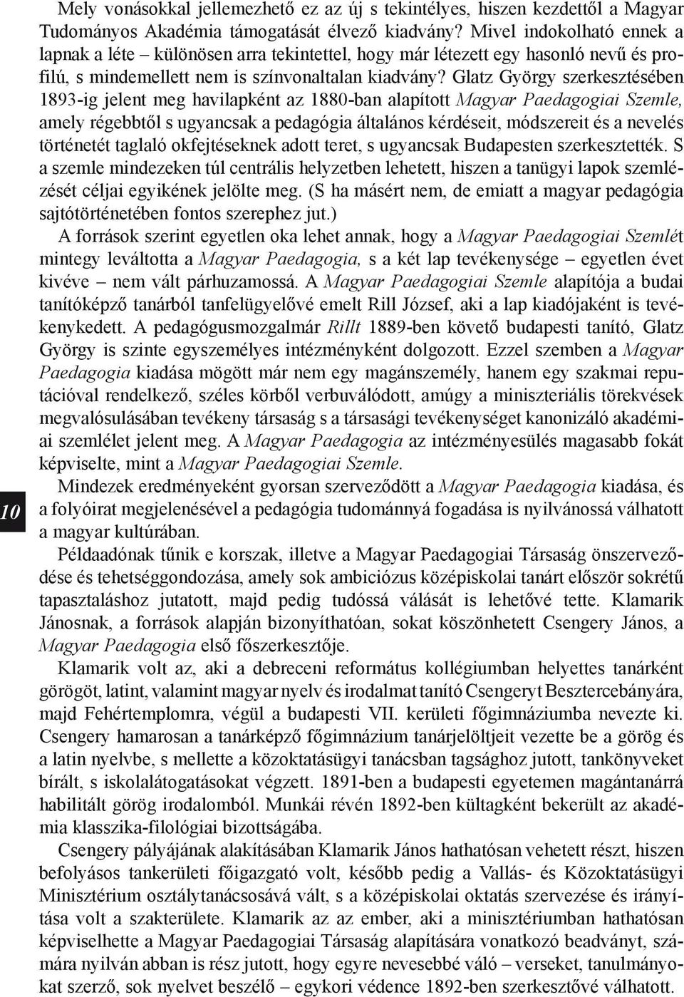 Glatz György szerkesztésében 1893-ig jelent meg havilapként az 1880-ban alapított Magyar Paedagogiai Szemle, amely régebbtől s ugyancsak a pedagógia általános kérdéseit, módszereit és a nevelés