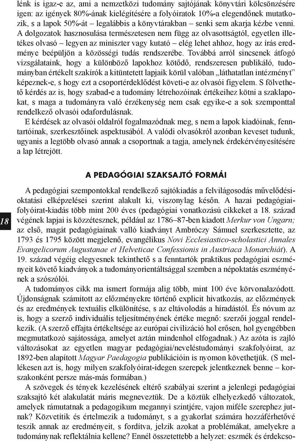 A dolgozatok hasznosulása természetesen nem függ az olvasottságtól, egyetlen illetékes olvasó legyen az miniszter vagy kutató elég lehet ahhoz, hogy az írás eredménye beépüljön a közösségi tudás