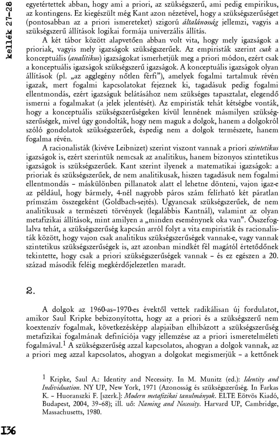 állítás. A két tábor között alapvetõen abban volt vita, hogy mely igazságok a prioriak, vagyis mely igazságok szükségszerûek.