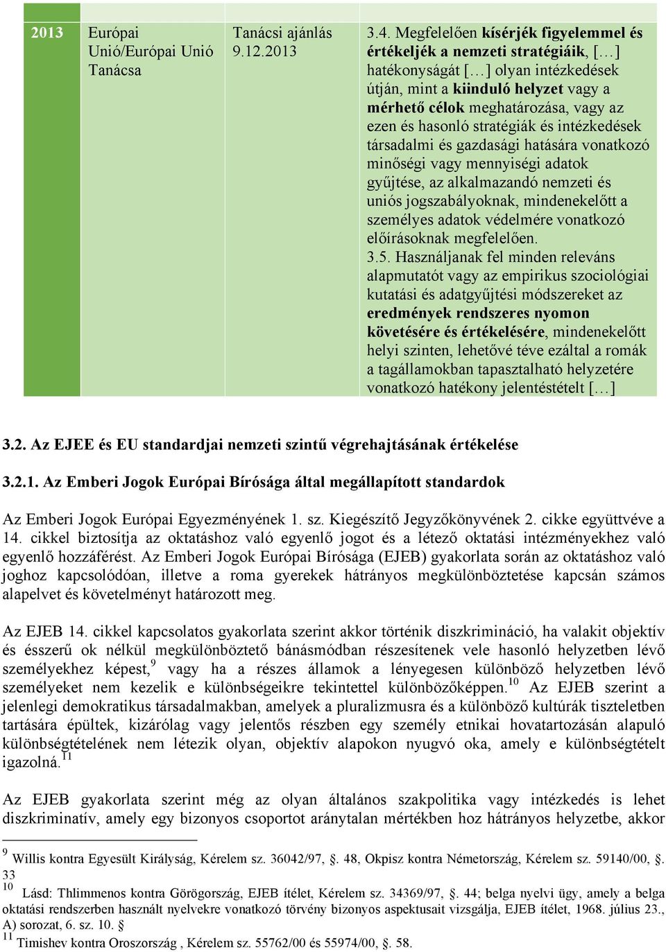 hasonló stratégiák és intézkedések társadalmi és gazdasági hatására vonatkozó minőségi vagy mennyiségi adatok gyűjtése, az alkalmazandó nemzeti és uniós jogszabályoknak, mindenekelőtt a személyes