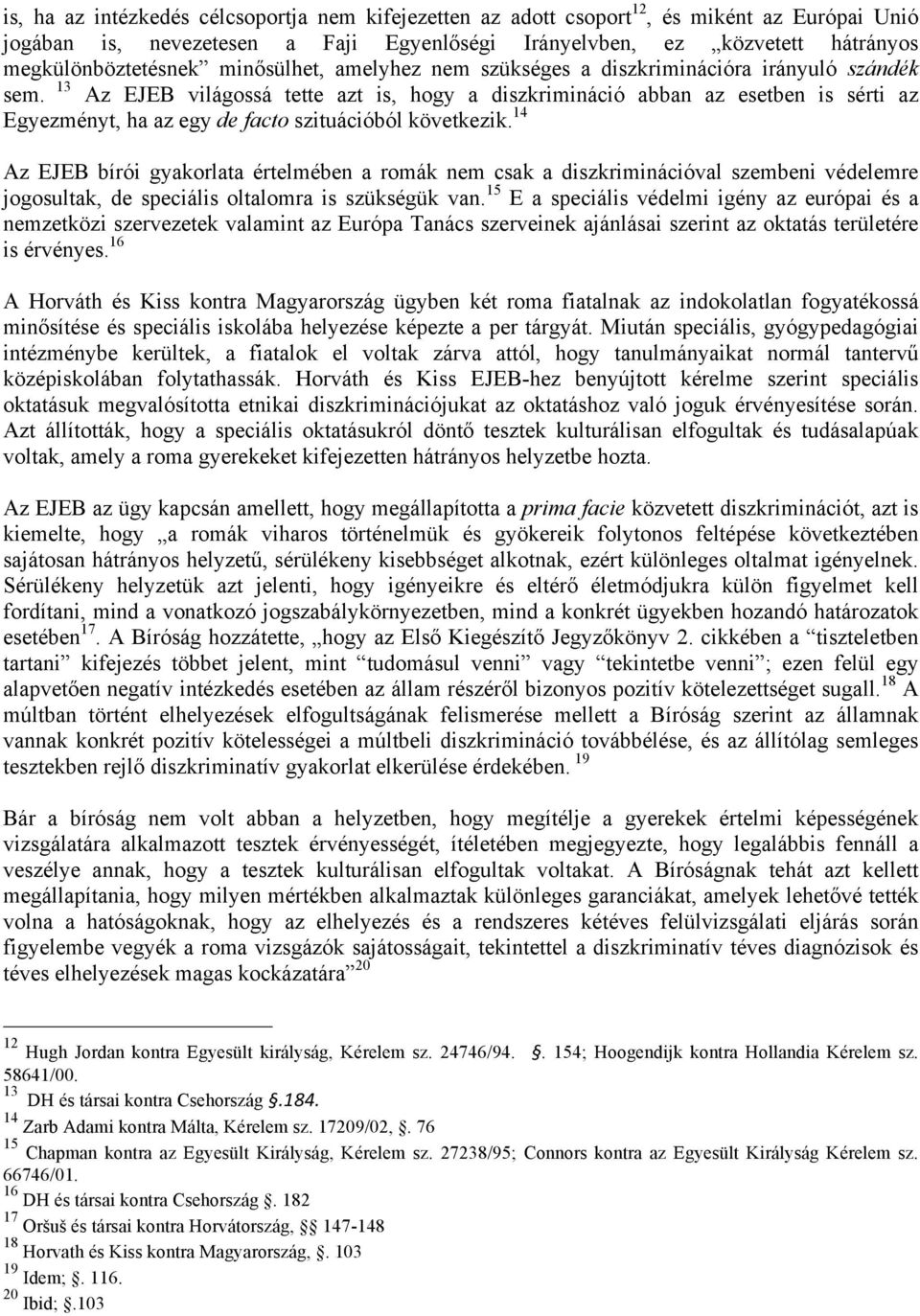 13 Az EJEB világossá tette azt is, hogy a diszkrimináció abban az esetben is sérti az Egyezményt, ha az egy de facto szituációból következik.