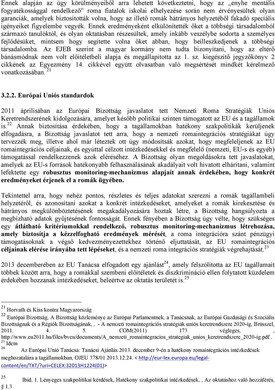 Ennek eredményeként elkülönítették őket a többségi társadalomból származó tanulóktól, és olyan oktatásban részesültek, amely inkább veszélybe sodorta a személyes fejlődésüket, mintsem hogy segítette