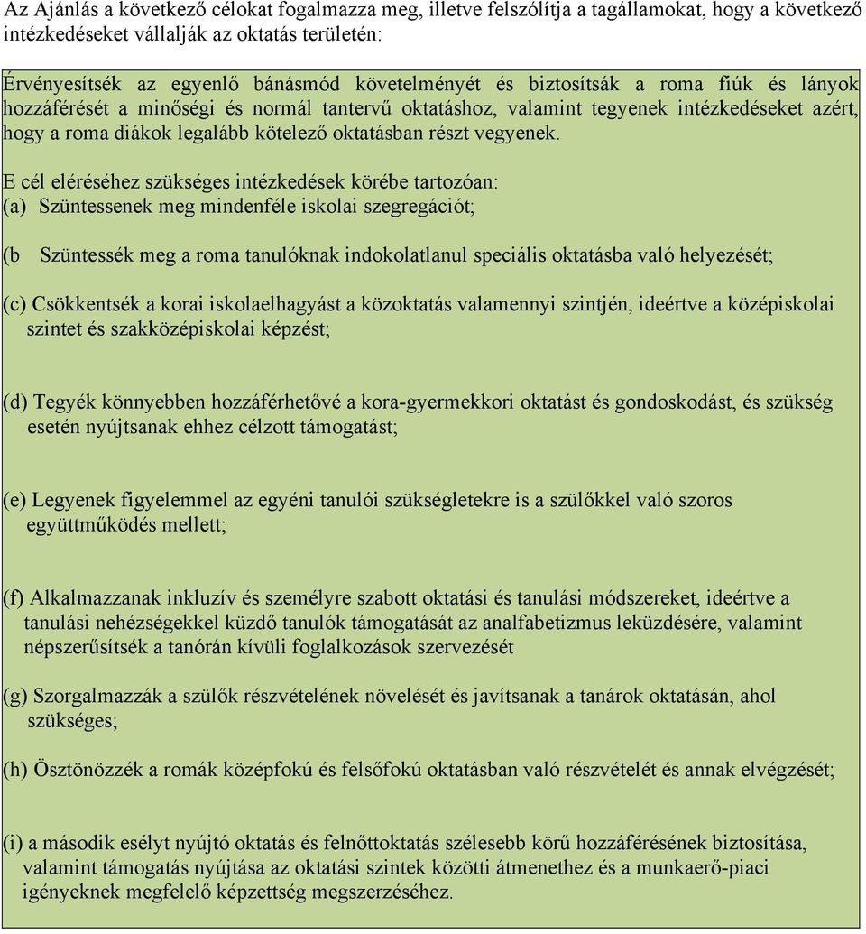 E cél eléréséhez szükséges intézkedések körébe tartozóan: (a) Szüntessenek meg mindenféle iskolai szegregációt; (b Szüntessék meg a roma tanulóknak indokolatlanul speciális oktatásba való helyezését;