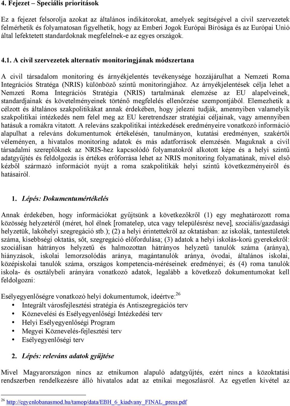 A civil szervezetek alternatív monitoringjának módszertana A civil társadalom monitoring és árnyékjelentés tevékenysége hozzájárulhat a Nemzeti Roma Integrációs Stratéga (NRIS) különböző szintű