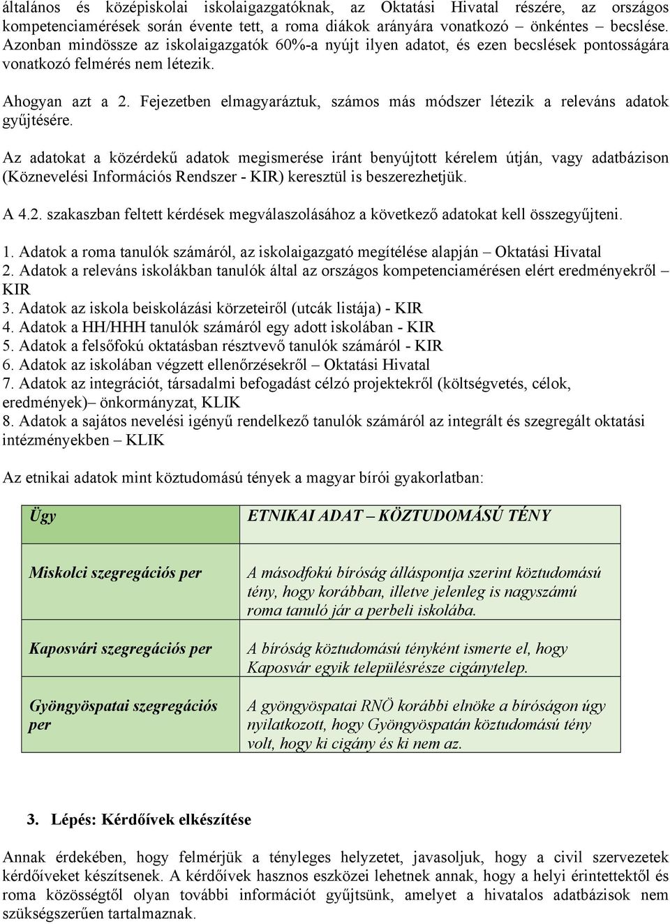 Fejezetben elmagyaráztuk, számos más módszer létezik a releváns adatok gyűjtésére.