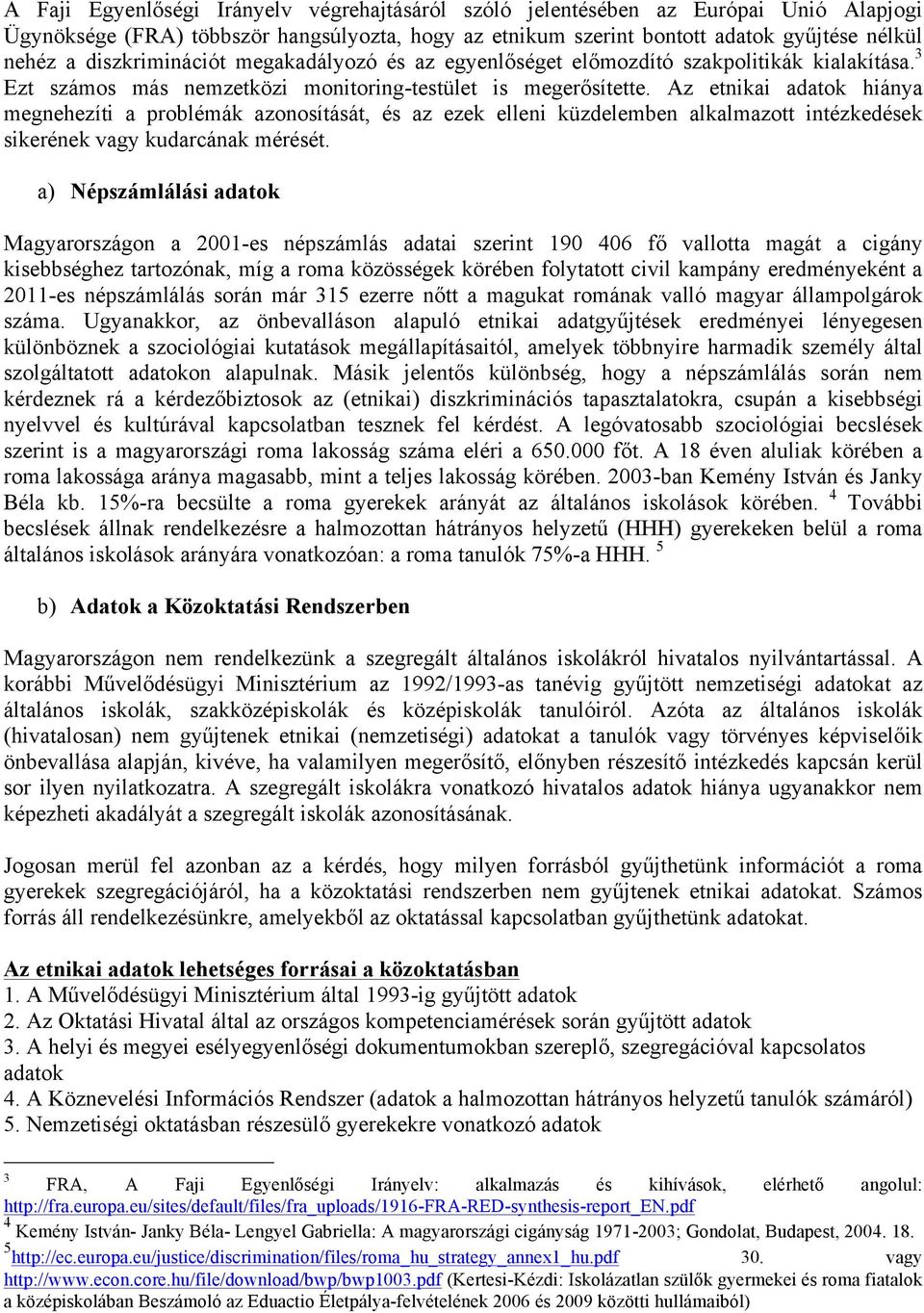 Az etnikai adatok hiánya megnehezíti a problémák azonosítását, és az ezek elleni küzdelemben alkalmazott intézkedések sikerének vagy kudarcának mérését.