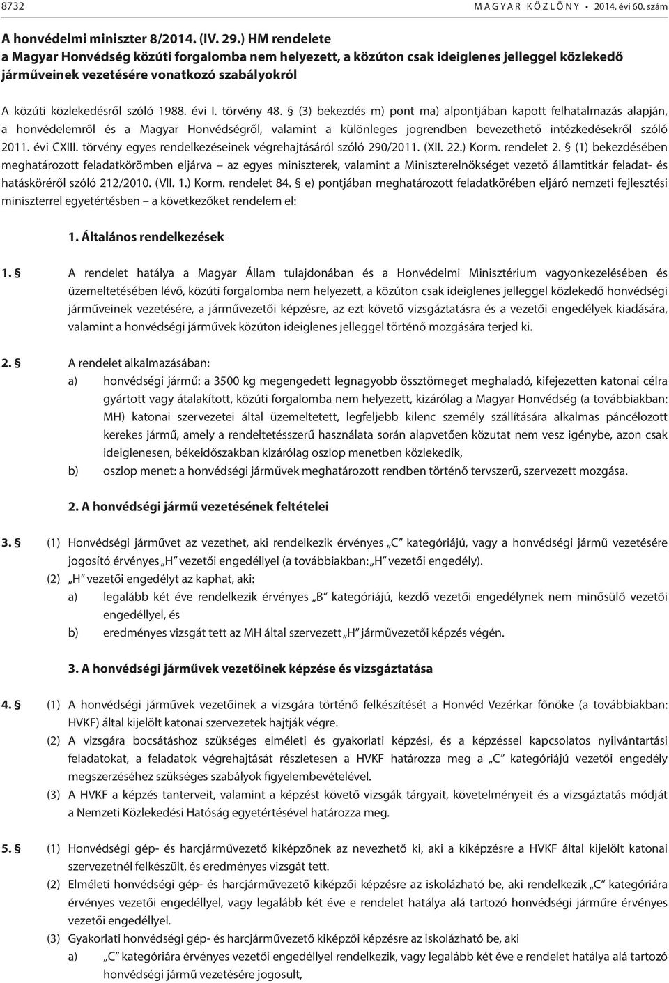 törvény 48. (3) bekezdés m) pont ma) alpontjában kapott felhatalmazás alapján, a honvédelemről és a Magyar Honvédségről, valamint a különleges jogrendben bevezethető intézkedésekről szóló 2011.