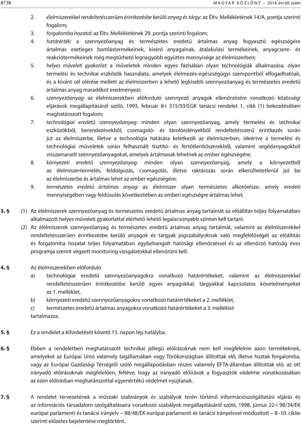 határérték: a szennyezőanyag és természetes eredetű ártalmas anyag fogyasztó egészségére ártalmas esetleges bomlástermékeinek, kísérő anyagainak, átalakulási termékeinek, anyagcsere- és