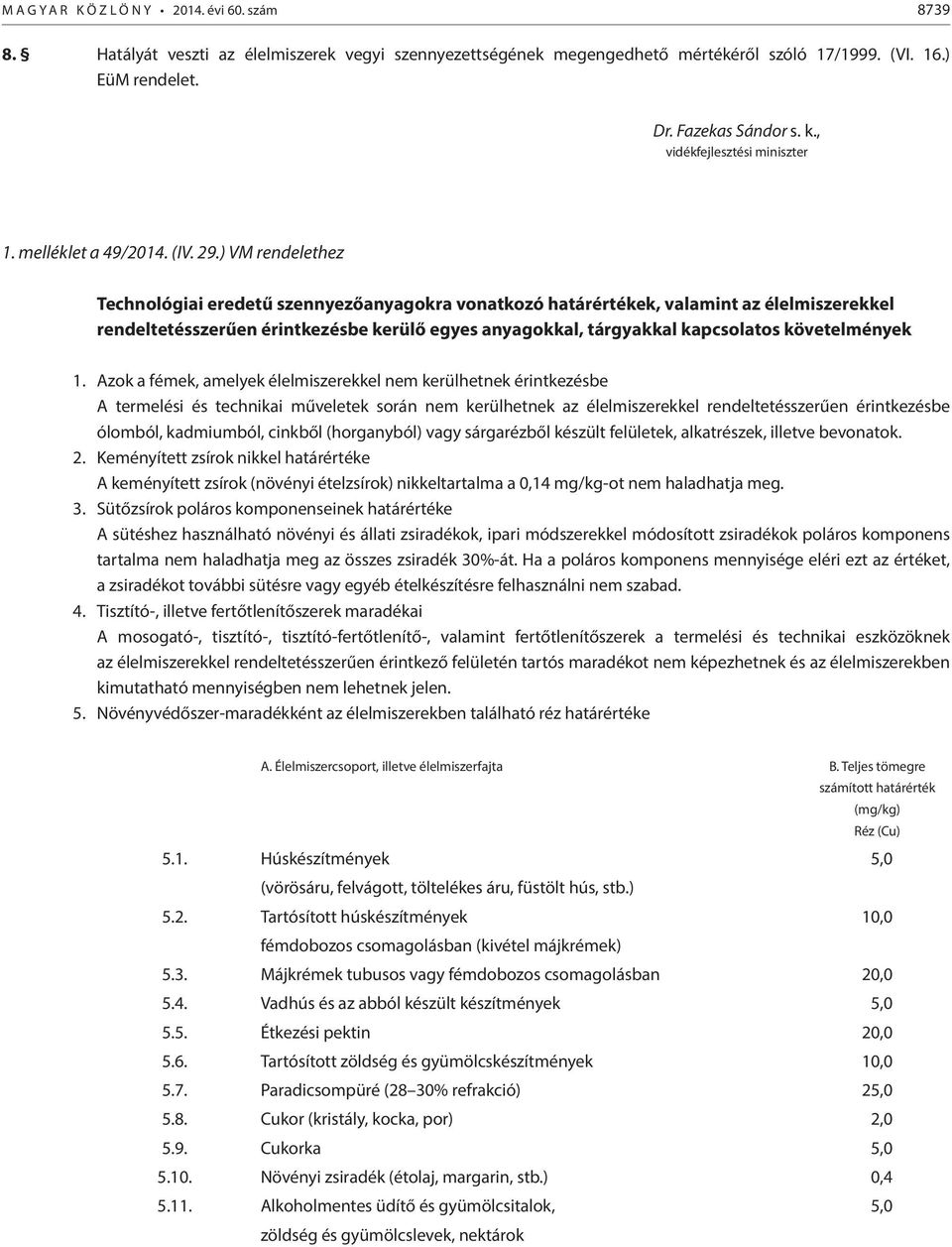 ) VM rendelethez Technológiai eredetű szennyezőanyagokra vonatkozó határértékek, valamint az élelmiszerekkel rendeltetésszerűen érintkezésbe kerülő egyes anyagokkal, tárgyakkal kapcsolatos