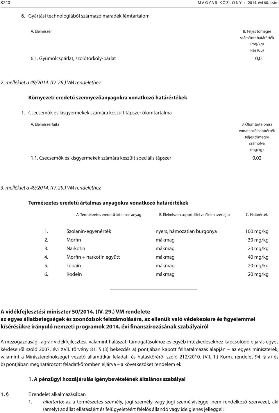 Ólomtartalomra vonatkozó határérték teljes tömegre számolva (mg/kg) 1.1. Csecsemők és kisgyermekek számára készült speciális tápszer 0,02 3. melléklet a 49/2014. (IV. 29.