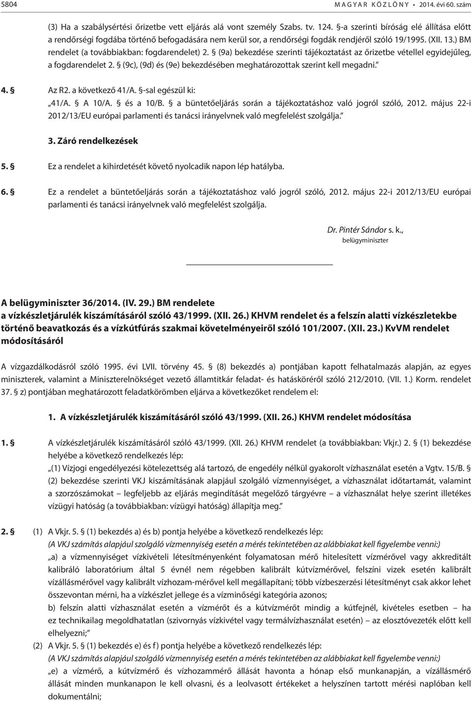 (9a) bekezdése szerinti tájékoztatást az őrizetbe vétellel egyidejűleg, a fogdarendelet 2. (9c), (9d) és (9e) bekezdésében meghatározottak szerint kell megadni. 4. Az R2. a következő 41/A.