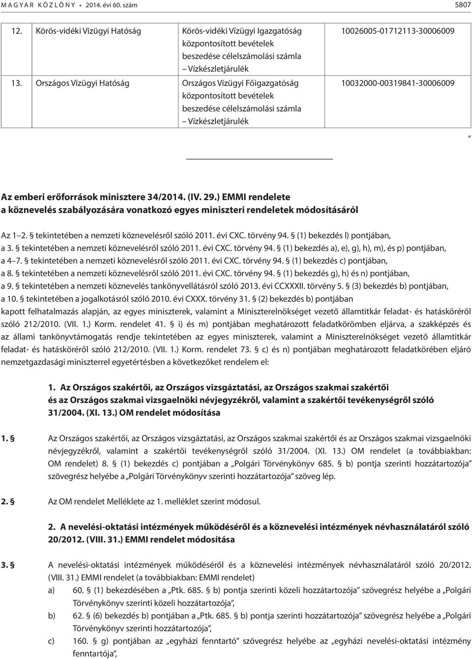 erőforrások minisztere 34/2014. (IV. 29.) EMMI rendelete a köznevelés szabályozására vonatkozó egyes miniszteri rendeletek módosításáról Az 1 2. tekintetében a nemzeti köznevelésről szóló 2011.