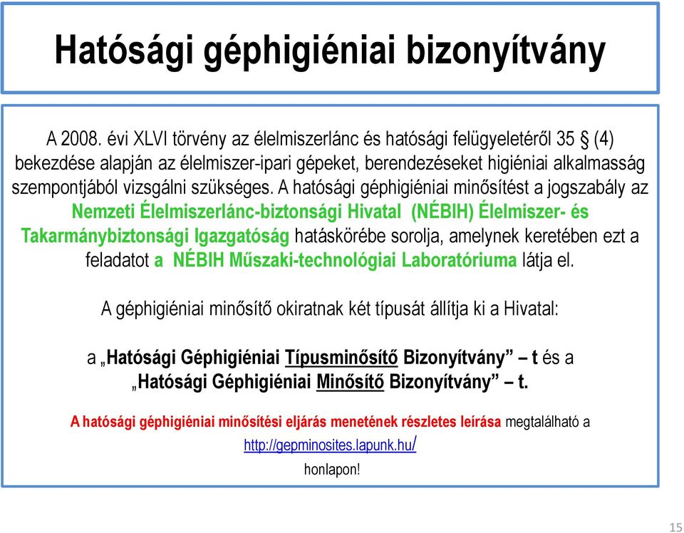 A hatósági géphigiéniai minősítést a jogszabály az Nemzeti Élelmiszerlánc-biztonsági Hivatal (NÉBIH) Élelmiszer- és Takarmánybiztonsági Igazgatóság hatáskörébe sorolja, amelynek keretében ezt a