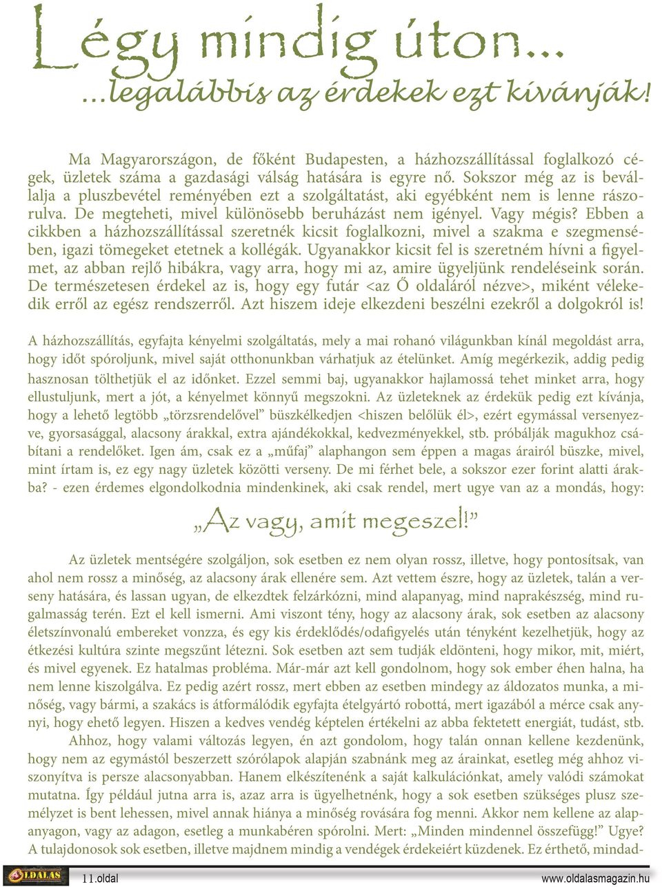 Ebben a cikkben a házhozszállítással szeretnék kicsit foglalkozni, mivel a szakma e szegmensében, igazi tömegeket etetnek a kollégák.