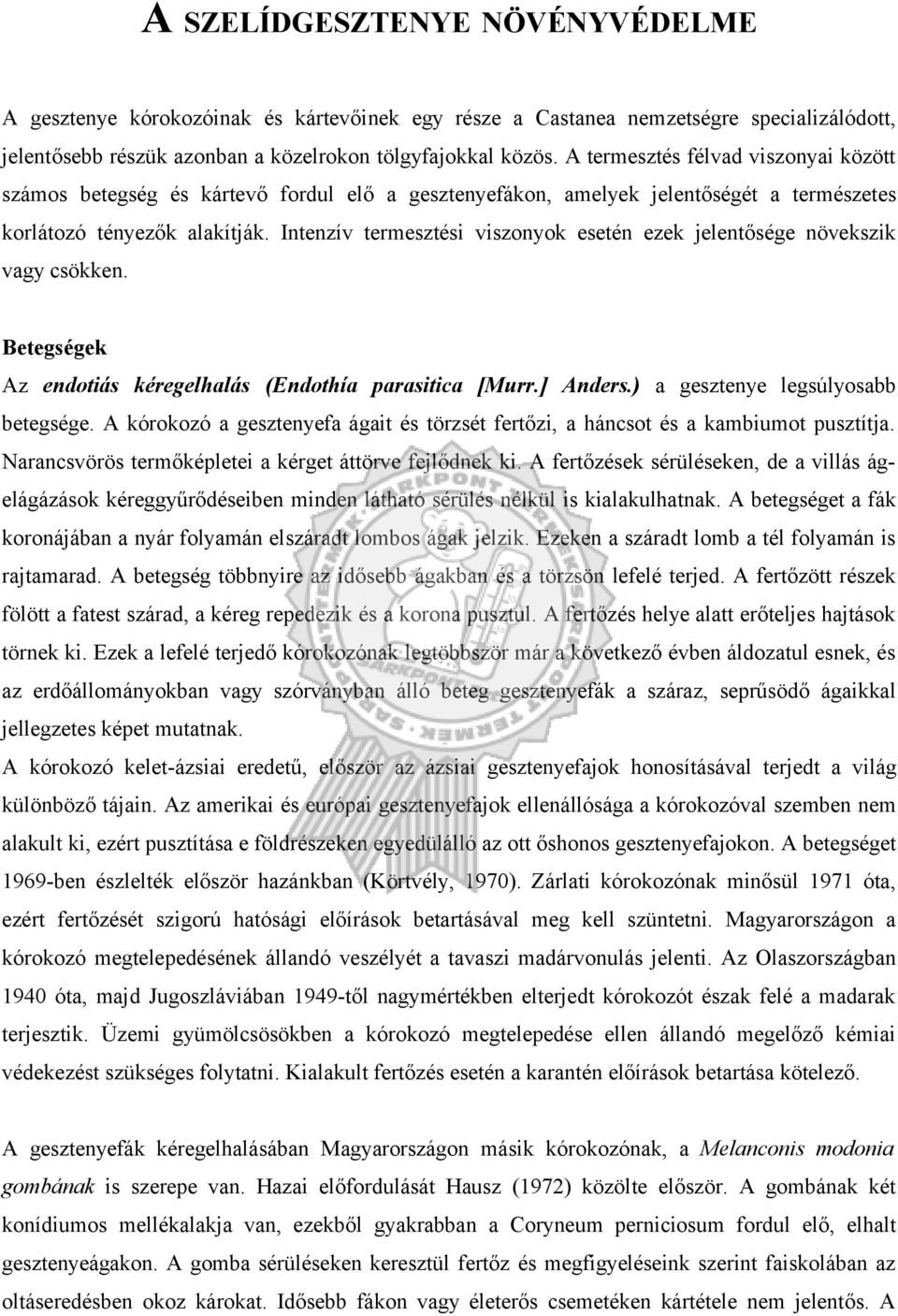 Intenzív termesztési viszonyok esetén ezek jelentősége növekszik vagy csökken. Betegségek Az endotiás kéregelhalás (Endothía parasitica [Murr.] Anders.) a gesztenye legsúlyosabb betegsége.