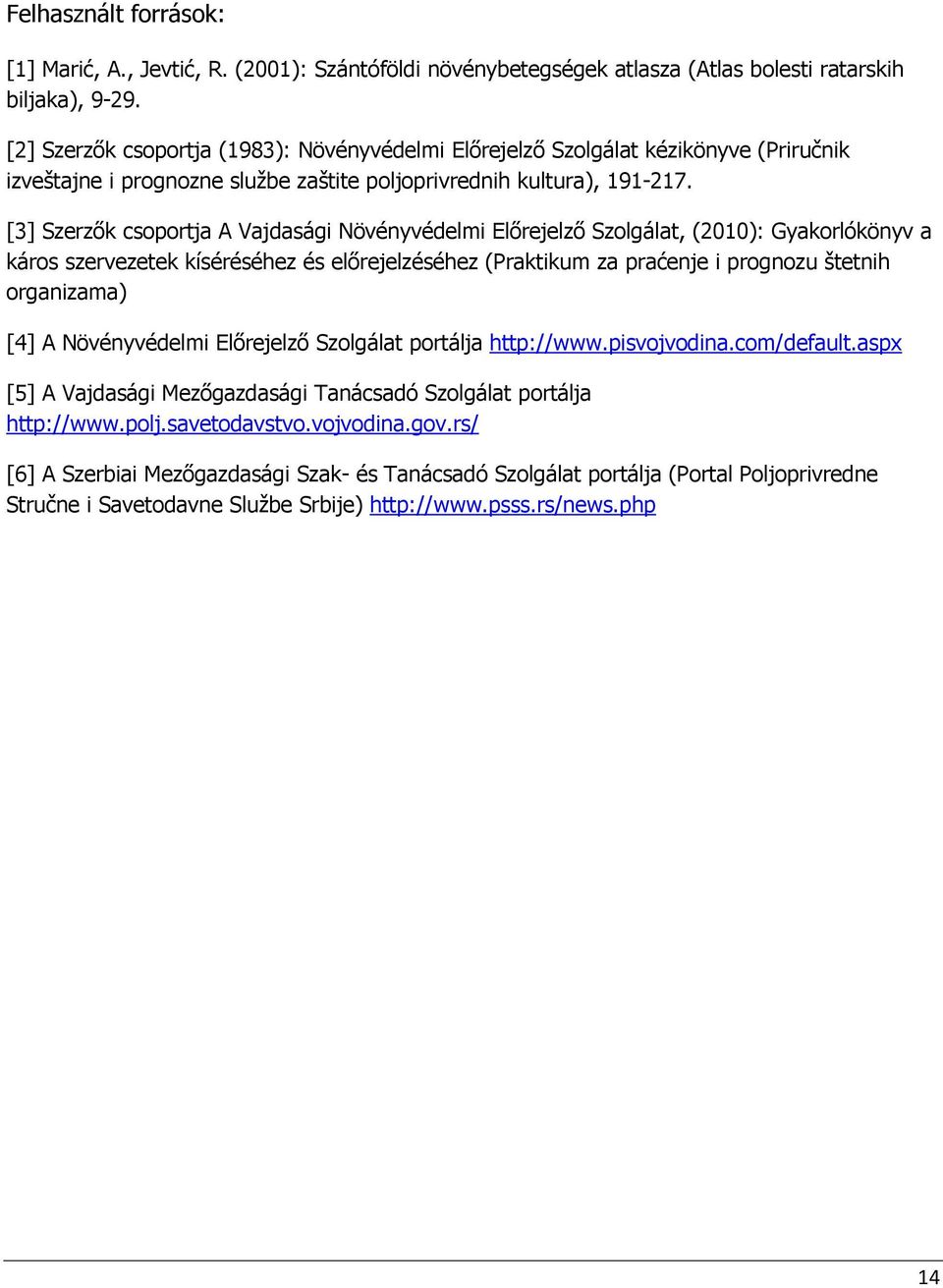 [3] Szerzık csoportja A Vajdasági Növényvédelmi Elırejelzı Szolgálat, (2010): Gyakorlókönyv a káros szervezetek kíséréséhez és elırejelzéséhez (Praktikum za praćenje i prognozu štetnih organizama)