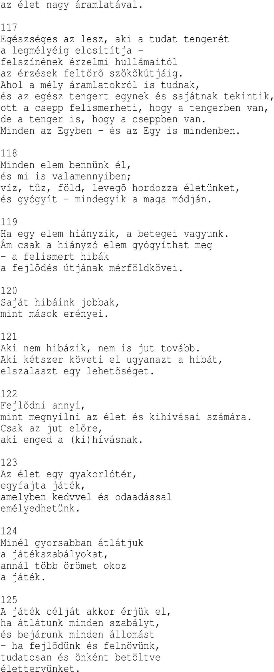 Minden az Egyben - és az Egy is mindenben. 118 Minden elem bennünk él, és mi is valamennyiben; víz, tûz, föld, levegõ hordozza életünket, és gyógyít - mindegyik a maga módján.