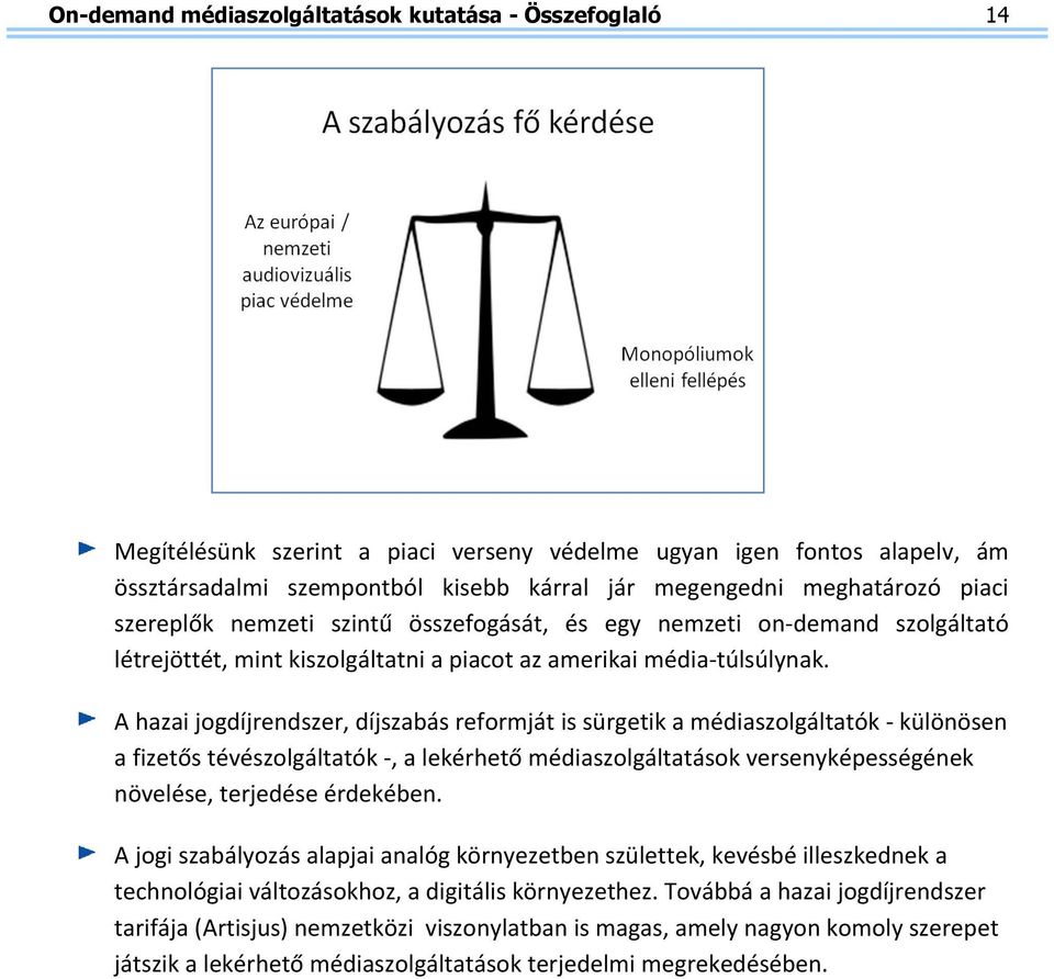 A hazai jogdíjrendszer, díjszabás reformját is sürgetik a médiaszolgáltatók - különösen a fizetős tévészolgáltatók -, a lekérhető médiaszolgáltatások versenyképességének növelése, terjedése érdekében.