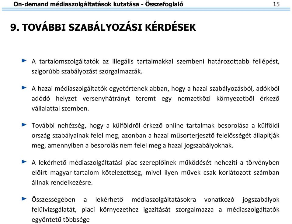 A hazai médiaszolgáltatók egyetértenek abban, hogy a hazai szabályozásból, adókból adódó helyzet versenyhátrányt teremt egy nemzetközi környezetből érkező vállalattal szemben.