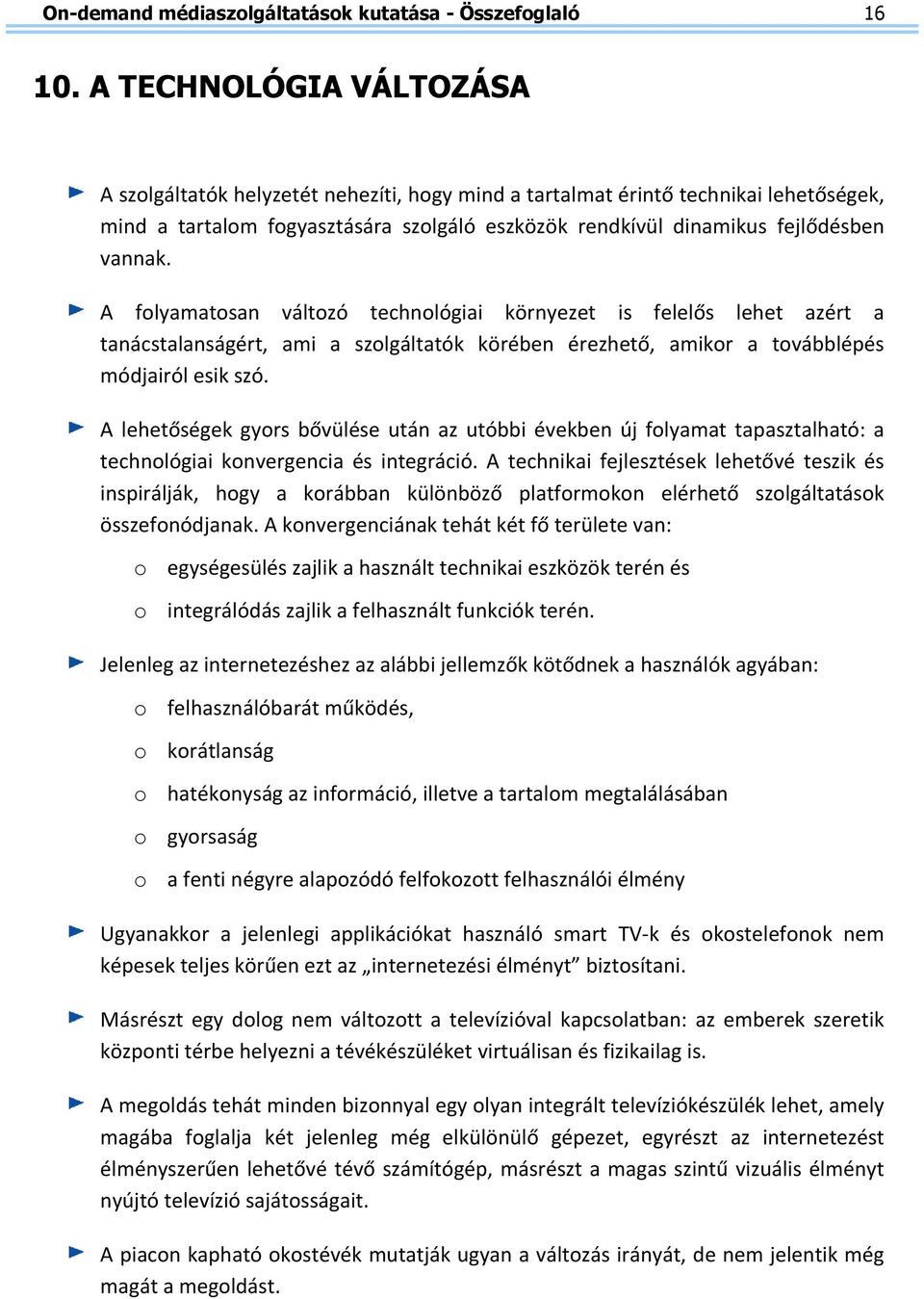 A folyamatosan változó technológiai környezet is felelős lehet azért a tanácstalanságért, ami a szolgáltatók körében érezhető, amikor a továbblépés módjairól esik szó.