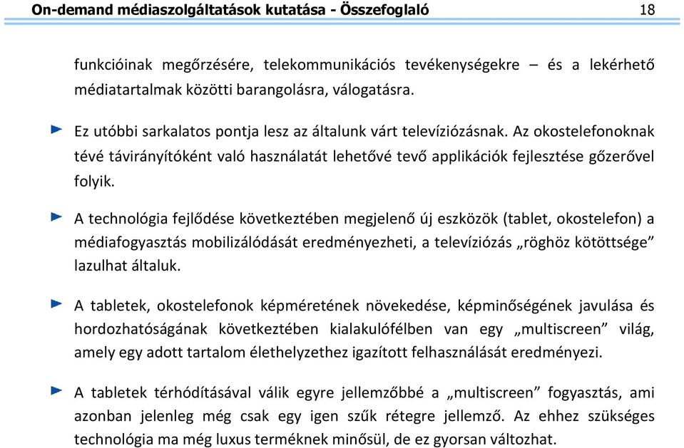 A technológia fejlődése következtében megjelenő új eszközök (tablet, okostelefon) a médiafogyasztás mobilizálódását eredményezheti, a televíziózás röghöz kötöttsége lazulhat általuk.