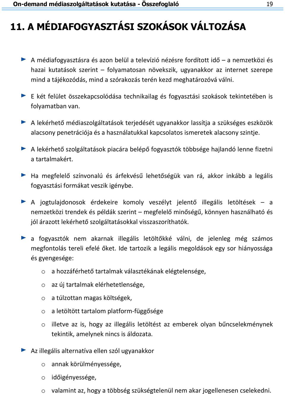 szerepe mind a tájékozódás, mind a szórakozás terén kezd meghatározóvá válni. E két felület összekapcsolódása technikailag és fogyasztási szokások tekintetében is folyamatban van.