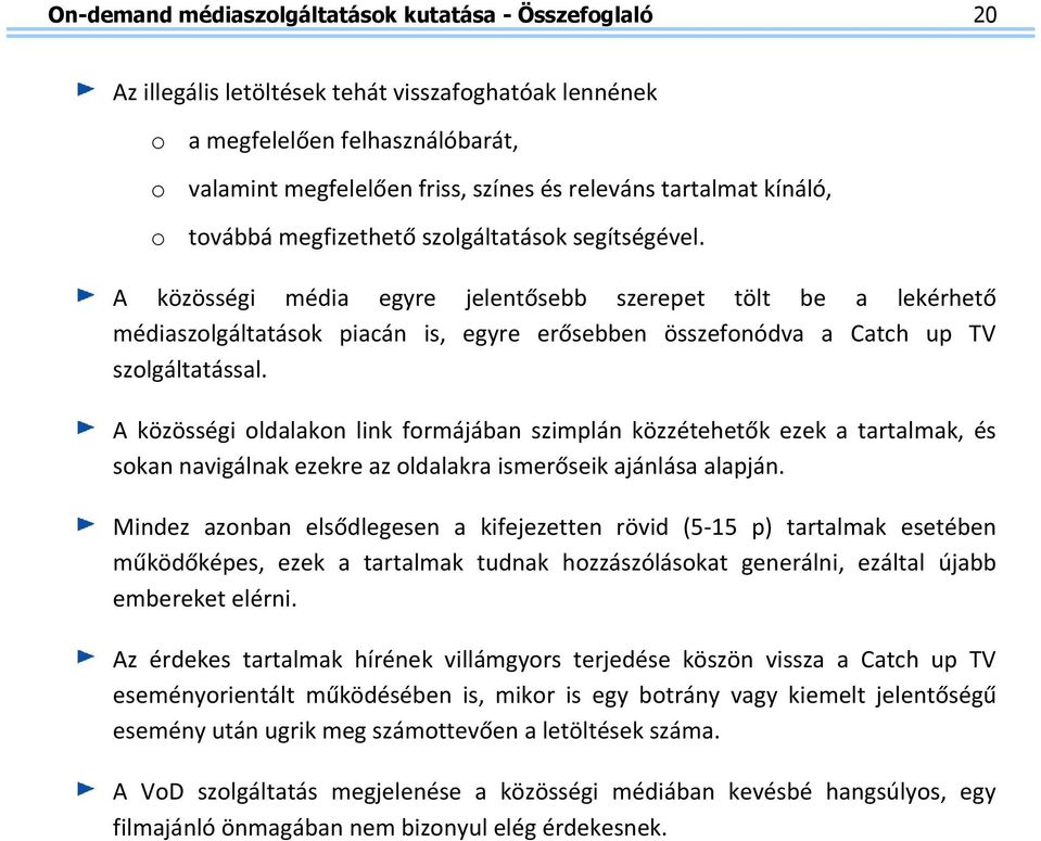 A közösségi média egyre jelentősebb szerepet tölt be a lekérhető médiaszolgáltatások piacán is, egyre erősebben összefonódva a Catch up TV szolgáltatással.