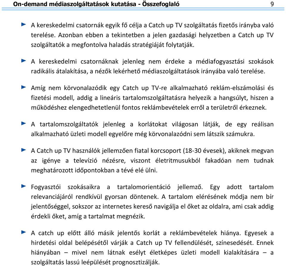 A kereskedelmi csatornáknak jelenleg nem érdeke a médiafogyasztási szokások radikális átalakítása, a nézők lekérhető médiaszolgáltatások irányába való terelése.