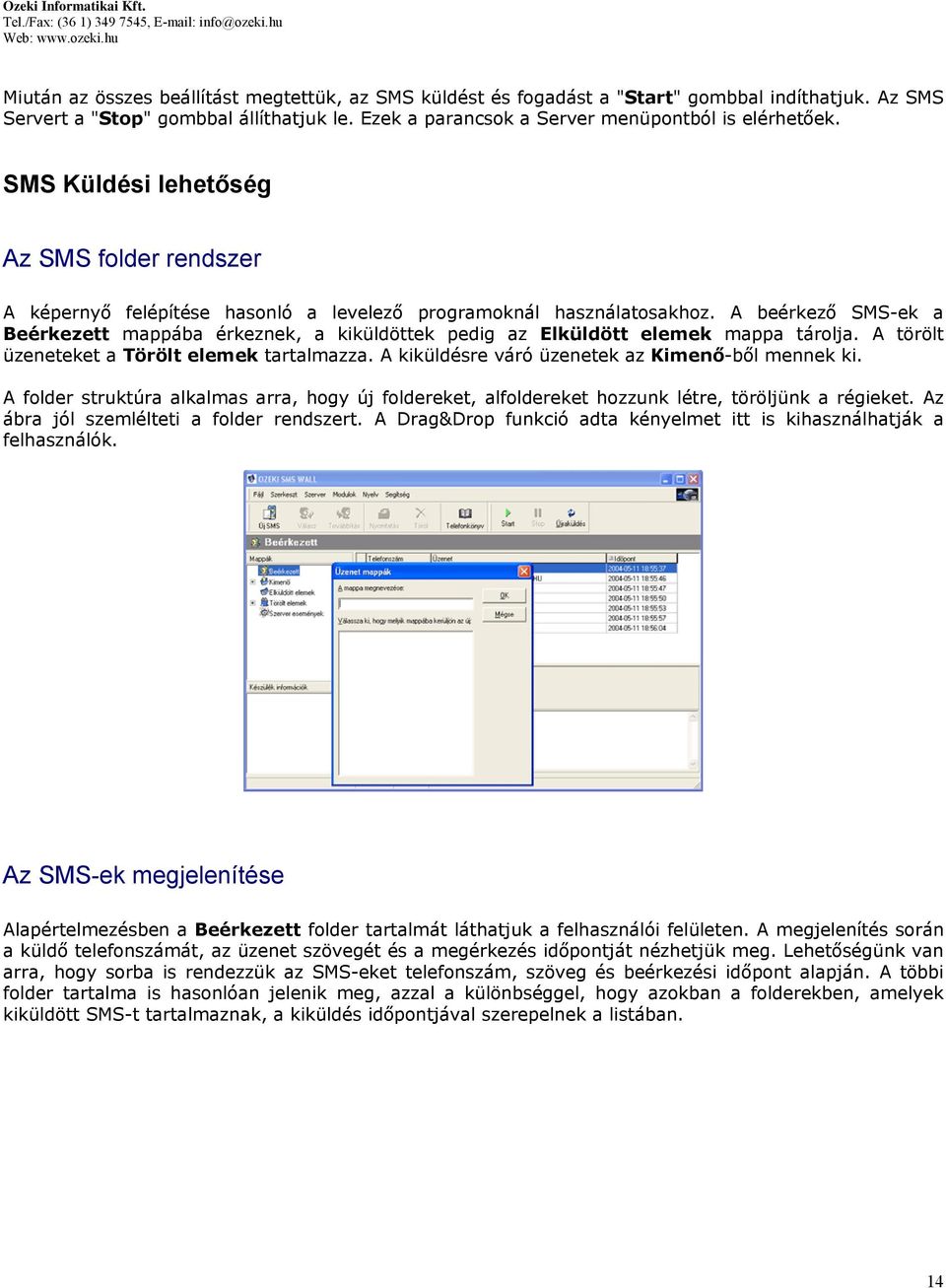 A beérkező SMS-ek a Beérkezett mappába érkeznek, a kiküldöttek pedig az Elküldött elemek mappa tárolja. A törölt üzeneteket a Törölt elemek tartalmazza.