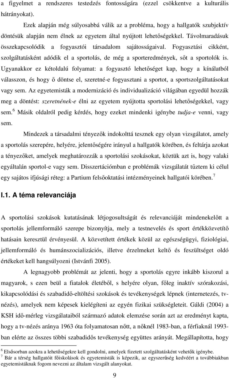 Távolmaradásuk összekapcsolódik a fogyasztói társadalom sajátosságaival. Fogyasztási cikként, szolgáltatásként adódik el a sportolás, de még a sporteredmények, sőt a sportolók is.