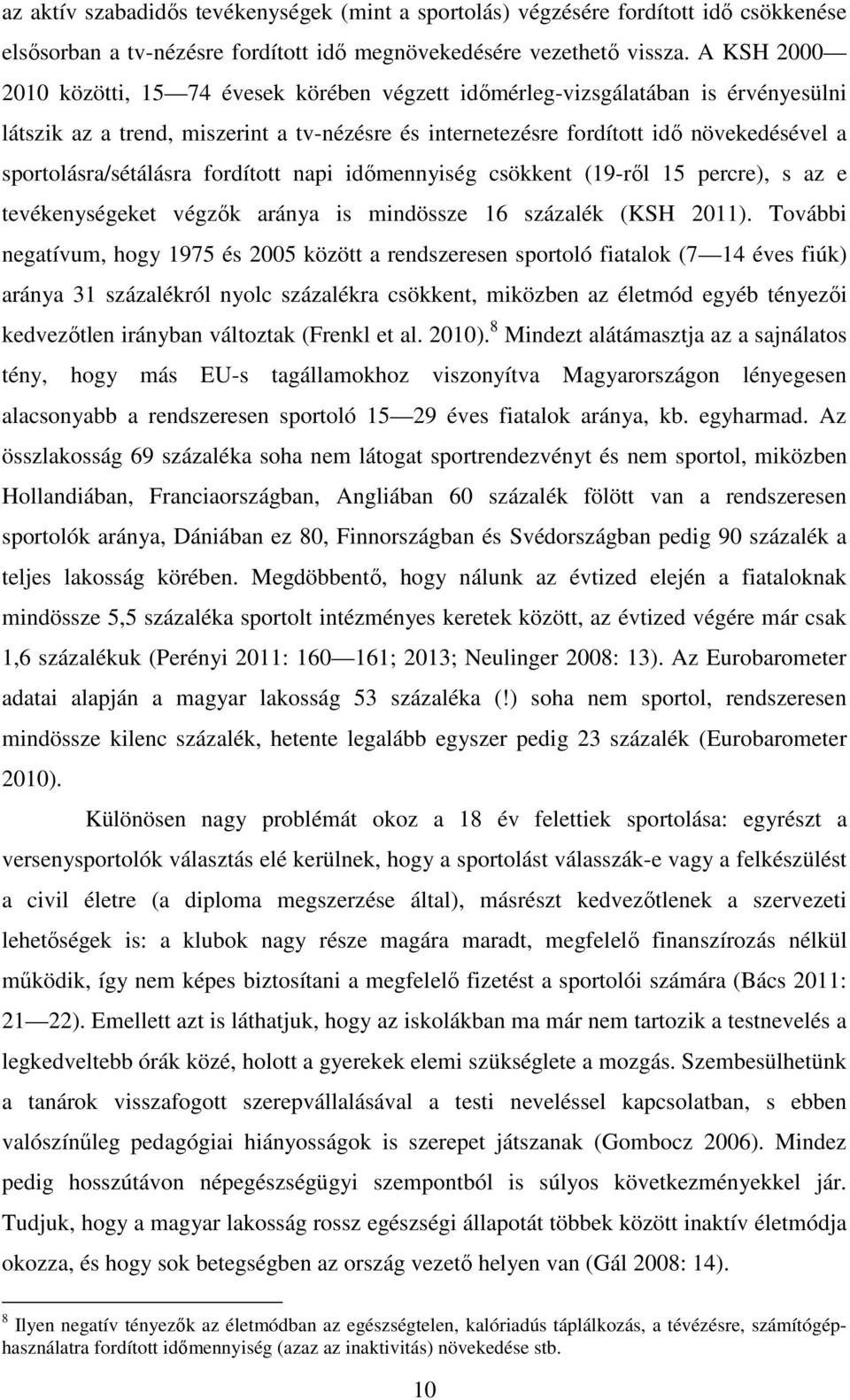 sportolásra/sétálásra fordított napi időmennyiség csökkent (19-ről 15 percre), s az e tevékenységeket végzők aránya is mindössze 16 százalék (KSH 2011).