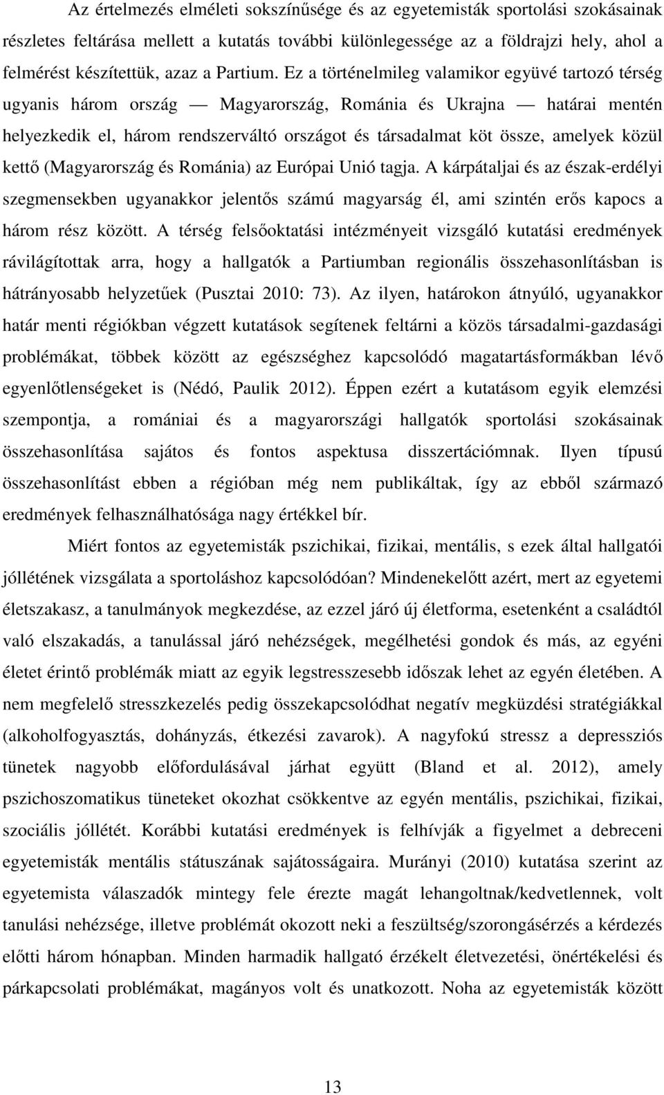 Ez a történelmileg valamikor együvé tartozó térség ugyanis három ország Magyarország, Románia és Ukrajna határai mentén helyezkedik el, három rendszerváltó országot és társadalmat köt össze, amelyek