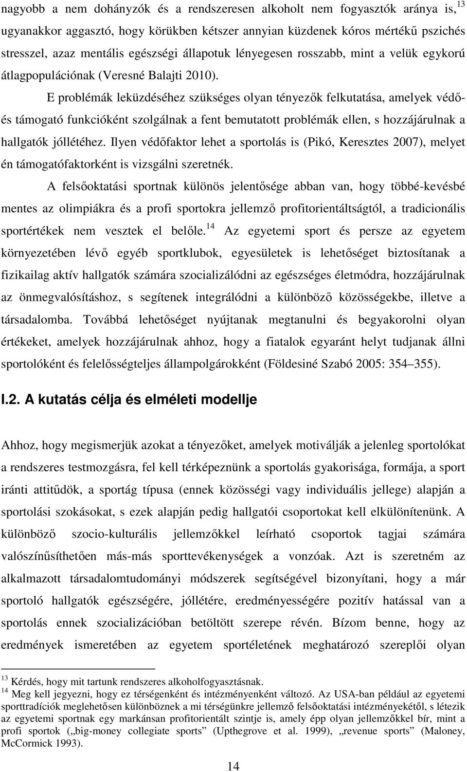 E problémák leküzdéséhez szükséges olyan tényezők felkutatása, amelyek védőés támogató funkcióként szolgálnak a fent bemutatott problémák ellen, s hozzájárulnak a hallgatók jóllétéhez.