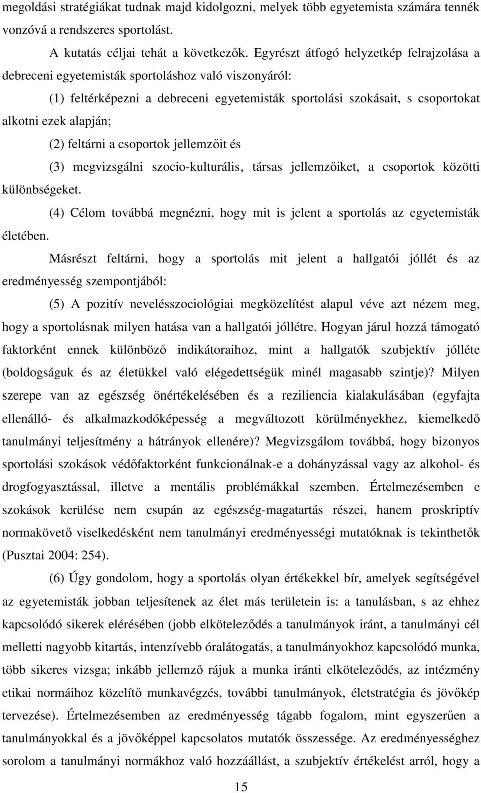 (2) feltárni a csoportok jellemzőit és (3) megvizsgálni szocio-kulturális, társas jellemzőiket, a csoportok közötti különbségeket.