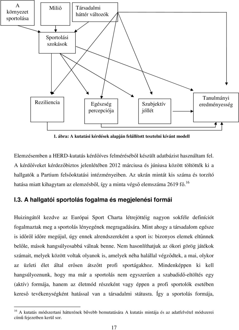 A kérdőíveket kérdezőbiztos jelenlétében 2012 márciusa és júniusa között töltötték ki a hallgatók a Partium felsőoktatási intézményeiben.